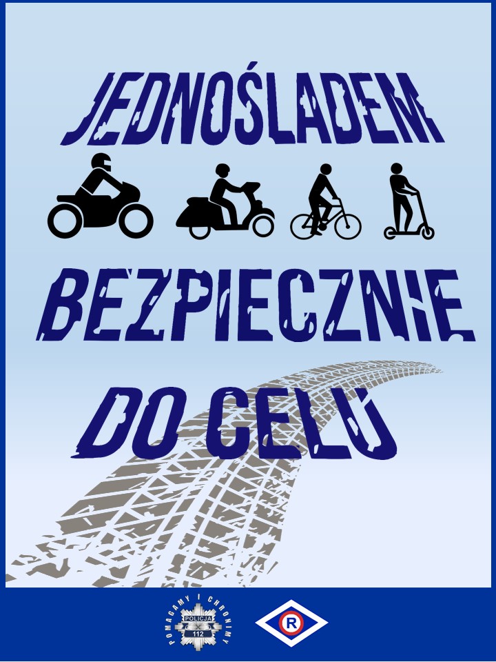 Grafika akcji informacyjno-edukacyjnej "Jednośladem bezpiecznie do celu". Niebieskie, cieniowane tło. Zawartość plakatu: napis "Jednośladem bezpiecznie do celu", czarne symbole graficzne w poziomie od lewej: motocyklisty, motorowerzysty, rowerzysty, użytkownika hulajnogi. Na grafice ślad opony pojazdu. Poniżej niebieski pas poziomy z gwiazdą policyjną, symbolem ruchu drogowego - rombem z wpisaną literą R.